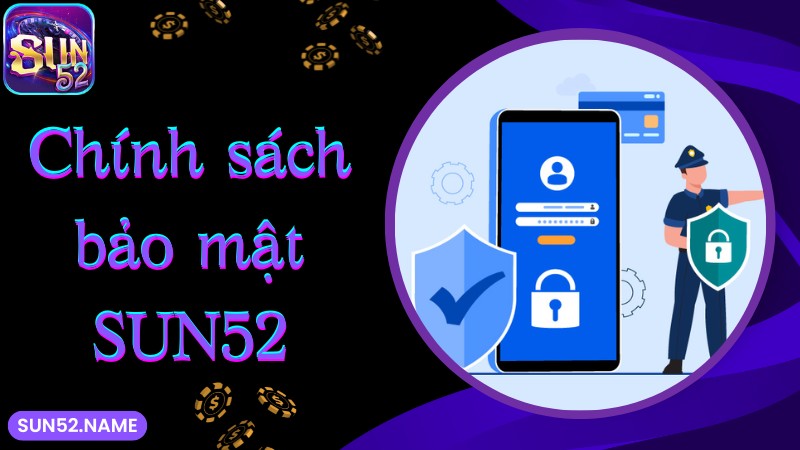 Tìm hiểu chung về chính sách bảo mật tại SUN52 