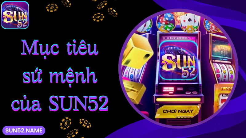 Sứ mệnh và mục tiêu lớn về chúng tôi cổng game Sun52