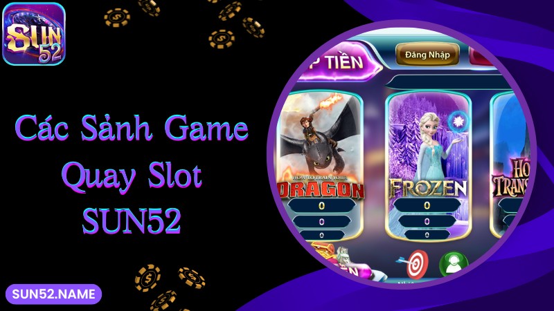 Những sảnh game quay slot Sun52 đang cung cấp