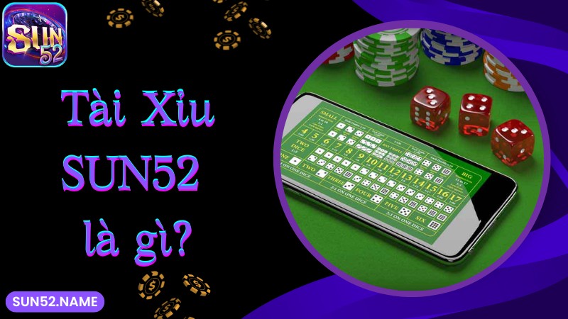 Tài Xỉu SUN52 là gì?